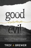 Good Overcomes Evil: The Revival of Goodness as Transforming Power, and the Return of the Church as the Good Guy. di Troy A. Brewer edito da LIGHTNING SOURCE INC