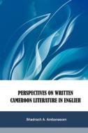 Perspectives on Written Cameroon Literature in English di Shadrach a. Ambanasom edito da Ken Scholars Publishing
