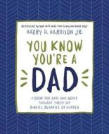 You Know You're a Dad: A Book for Dads Who Never Thought They'd Say Binkies, Blankies, or Curfew di Harry Harrison edito da THOMAS NELSON PUB