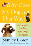 Why Does My Dog Act That Way? di Stanley Coren edito da Free Press