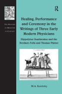 Healing, Performance and Ceremony in the Writings of Three Early Modern Physicians: Hippolytus Guarinonius and the Broth di Dr M. A. Katritzky edito da Taylor & Francis Ltd