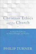 Christian Ethics and the Church di Philip Turner edito da Baker Publishing Group