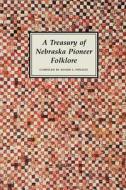 A Treasury of Nebraska Pioneer Folklore di Roger L. Welsch edito da University of Nebraska Press