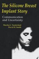 The Silicone Breast Implant Story di Marsha L. Vanderford, David H. Smith edito da Taylor & Francis Inc