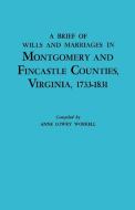 A Brief History of Wills and Marriages in Montgomery and Fincastle Counties, Virginia, 1733-1831 di Anne Lowry Worrell edito da Clearfield