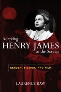 Adapting Henry James to the Screen di Laurence Raw edito da Scarecrow Press