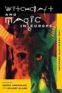 Witchcraft and Magic in Europe, Volume 6: The Twentieth Century di Stuart Clark, Bengt Ankarloo edito da UNIV OF PENNSYLVANIA PR