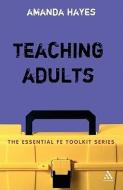 Teaching Adults di Amanda Hayes edito da Bloomsbury Publishing PLC