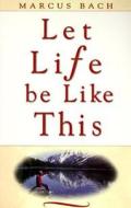 Let Life Be Like This di Marcus Bach edito da Devorss & Co ,u.s.
