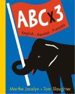 ABC X 3: English/Espanol/Francais di Marthe Jocelyn edito da TUNDRA BOOKS INC