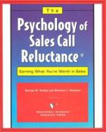 The Psychology of Sales Call Reluctance: Earning What You're Worth in Sales di George W. Dudley edito da Behavioral Sciences Research Press