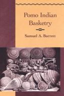 Pomo Indian Basketry di Samuel Alfred Barrett edito da PA Hearst  Museum of Anthropology