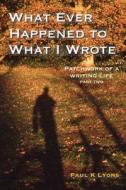 What Ever Happened to What I Wrote di Paul K Lyons edito da Inherence LLC