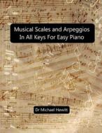 Musical Scales and Arpeggios in All Keys for Easy Piano: Theory and Practice di Michael Hewitt edito da LIGHTNING SOURCE INC