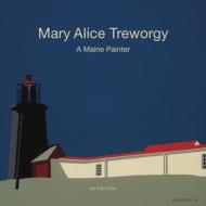 Mary Alice Treworgy: A Maine Painter di Carl Little edito da MARSHALL WILKES