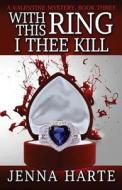 With This Ring, I Thee Kill: A Valentine Mystery Book Three di Jenna Harte edito da Moxie Vie Media, LLC