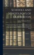 Schools and Schoolboys of Old Boston: an Historical Chronicle of the Public Schools of Boston From 1636 to 1844, to Which is Added a Series of Biograp di Arthur Wellington Brayley edito da LIGHTNING SOURCE INC
