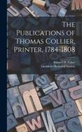 The Publications of Thomas Collier, Printer, 1784-1808 edito da LIGHTNING SOURCE INC