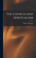 The Church and Spiritualism di Herbert Thurston edito da LIGHTNING SOURCE INC