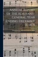 Annual Report of the Adjutant-General, Year Ending December 31, 1878 edito da LIGHTNING SOURCE INC