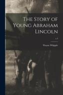 The Story of Young Abraham Lincoln; c.4 di Wayne Whipple edito da LIGHTNING SOURCE INC