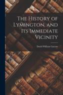 The History of Lymington, and Its Immediate Vicinity di David William Garrow edito da LEGARE STREET PR