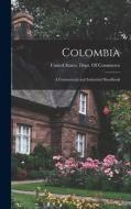 Colombia: A Commercial and Industrial Handbook edito da LEGARE STREET PR