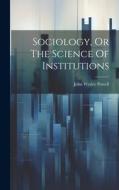 Sociology, Or The Science Of Institutions di John Wesley Powell edito da LEGARE STREET PR