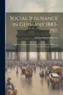 Social Insurance in Germany 1883-1911; its History, Operation, Results and a Comparison With the National Insurance act, 1911 di William Harbutt Dawson edito da LEGARE STREET PR