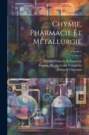 Chymie, Pharmacie Et Métallurgie; Volume 1 di Hugues Maret edito da LEGARE STREET PR
