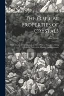 The Optical Properties of Crystals: With a General Introduction to Their Physical Properties; Being Selected Parts of the Physical Crystallography di Paul Groth edito da LEGARE STREET PR