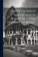 The Fifth, Sixth and Seventh Books of Livy's History of Rome di Titus Livius edito da LEGARE STREET PR