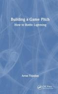 Building A Game Pitch di Arran Topalian edito da Taylor & Francis Ltd