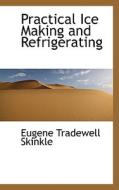 Practical Ice Making And Refrigerating di Eugene Tradewell Skinkle edito da Bibliolife
