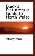 Black's Picturesque Guide To North Wales di Anonymous edito da Bibliolife