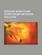 Isagoge in Notitiam Scriptorum Historiae Gallicae di Johann Albert Fabricius edito da Rarebooksclub.com