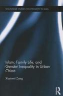 Islam, Family Life, And Gender Inequality In Urban China di Xiaowei Zang edito da Taylor & Francis Ltd