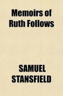 Memoirs Of Ruth Follows di Samuel Stansfield edito da General Books