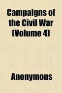 Campaigns Of The Civil War Volume 4 di Anonymous edito da General Books