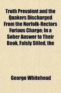 Truth Prevalent And The Quakers Discharg di George Whitehead edito da General Books