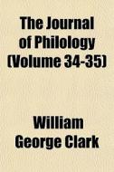 The Journal Of Philology Volume 34-35 di William George Clark edito da General Books