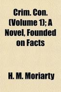 Crim. Con. Volume 1 ; A Novel, Founded di H. M. Moriarty edito da General Books