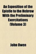 An Exposition Of The Epistle To The Hebr di John Owen edito da General Books