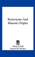Rosicrucian and Masonic Origins di Manly P. Hall edito da Kessinger Publishing