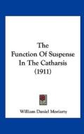 The Function of Suspense in the Catharsis (1911) di William Daniel Moriarty edito da Kessinger Publishing