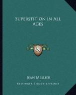 Superstition in All Ages di Jean Meslier edito da Kessinger Publishing