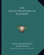 The Sexual Relations of Mankind di Paolo Mantegazza, James Bruce edito da Kessinger Publishing