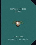 Heaven in the Heart di James Allen edito da Kessinger Publishing