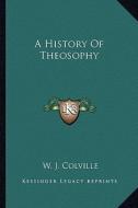 A History of Theosophy di W. J. Colville edito da Kessinger Publishing