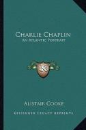 Charlie Chaplin: An Atlantic Portrait di Alistair Cooke edito da Kessinger Publishing